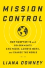 Image for Mission control: how nonprofits and governments can focus, achieve more, and change the world