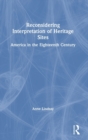 Image for Reconsidering interpretation of heritage sites  : America in the eighteenth century