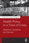 Image for Health policy in a time of crisis  : abortion, austerity, and access