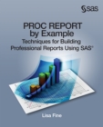 Image for PROC REPORT by Example: Techniques for Building Professional Reports Using SAS