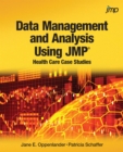 Image for Data Management and Analysis Using JMP: Health Care Case Studies