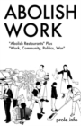 Image for Abolish work  : &quot;Abolish restaurants&quot; plus &quot;Work, community, politics, war&quot;