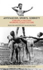 Image for Antifascism, sports, sobriety  : forging a militant working-class culture