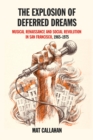 Image for The explosion of deferred dreams: musical renaissance and social revolution in San Francisco, 1965-1975