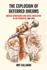 Image for The explosion of deferred dreams  : musical renaissance and social revolution in San Francisco, 1965-1975
