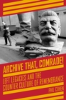 Image for Archive that, comrade!: left legacies and the counter culture of remembrance