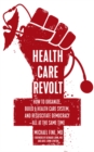 Image for Health Care Revolt: How to Organize, Build a Health Care System, and Resuscitate Democracy - All at the Same Time