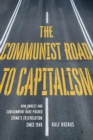 Image for The Communist Road To Capitalism: How Social Unrest and Containment Have Pushed Chinas (R)evolution Since 1949