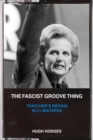 Image for The fascist groove thing  : a history of Thatcher&#39;s Britian in 21 mixtapes