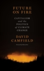 Image for Future on fire  : capitalism and the politics of climate change