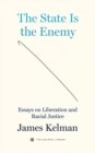 Image for The State Is Your Enemy: Essays on Liberation and Racial Justice