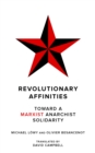 Image for Revolutionary Affinities: Towards a Marxist Anarchist Solidarity