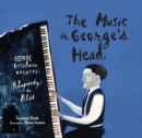 Image for The Music in George&#39;s Head : George Gershwin Creates Rhapsody in Blue