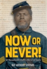 Image for Now or Never! : Fifty-Fourth Massachusetts Infantry&#39;s War to End Slavery