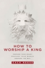 Image for How To Worship a King