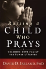 Image for Raising a child who prays  : teaching your family the power of prayer