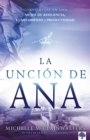 Image for La uncion de Ana: Conviertase en una mujer de resiliencia, cumplimiento y produc tividad / The Hannah Anointing: Becoming a Woman of Resilience, Fulfillment..