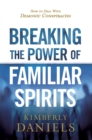 Image for Breaking the power of familiar spirits: how to deal with demonic conspiracies