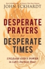 Image for Desperate prayers for desperate times  : unleash God&#39;s power in life&#39;s darkest hour