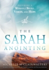 Image for The Sarah anointing  : becoming a woman of belief, vision, and hope