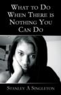 Image for What to Do When There Is Nothing You Can Do