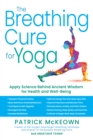 Image for Breathing Cure for Yoga: Apply Science Behind Ancient Wisdom for Health and Well-Being with a Foreword by James Nestor
