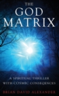 Image for The God Matrix : A Spiritual Thriller with Cosmic Consequences