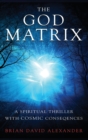 Image for The God Matrix : A Spiritual Thriller With Cosmic Consequences