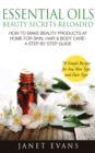 Image for Essential Oils Beauty Secrets Reloaded: How To Make Beauty Products At Home for Skin, Hair &amp; Body Care -A Step by Step Guide &amp; 70 Simple Recipes for Any Skin Type and Hair Type