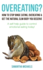 Image for Overeating? : How To Stop Binge Eating, Overeating &amp; Get The Natural Slim Body You Deserve : A Self-Help Guide To Control Emotional Eating Today!