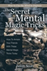 Image for The Secret of Mental Magic Tricks : How To Amaze Your Friends With These Mental Magic Tricks Today !