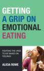 Image for Getting A Grip On Emotional Eating: Fighting The Urge To Eat Based On Feelings