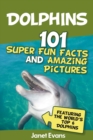 Image for Dolphins: 101 Fun Facts &amp; Amazing Pictures (Featuring The World&#39;s 6 Top Dolphins)