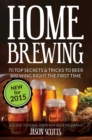 Image for Home Brewing: 70 Top Secrets &amp; Tricks To Beer Brewing Right The First Time: A Guide To Home Brew Any Beer You Want