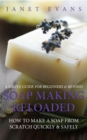 Image for Soap Making Reloaded: How To Make A Soap From Scratch Quickly &amp; Safely: A Simple Guide For Beginners &amp; Beyond