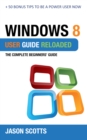 Image for Windows 8 User Guide Reloaded : The Complete Beginners&#39; Guide + 50 Bonus Tips to be a Power User Now!