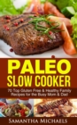 Image for Paleo Slow Cooker: 70 Top Gluten Free &amp; Healthy Family Recipes for the Busy Mom &amp; Dad