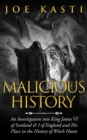 Image for Malicious History: An investigation into King James VI of Scotland, I of England, and his place in the History of Witch Hunts.