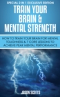 Image for Train Your Brain &amp; Mental Strength : How to Train Your Brain for Mental Toughness &amp; 7 Core Lessons to Achieve Peak Mental Performance: (Special 2 In 1 Exclusive Edition)