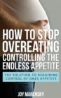 Image for How To Stop Overeating: Controlling The Endless Appetite: The Solution To Regaining Control Of Ones Appetite