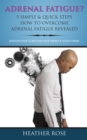 Image for Adrenal Fatigue ? : 5 Simple &amp; Quick Steps How To Overcome Adrenal Fatigue Revealed: Discover How To Recover Your Energy &amp; Vitality Now !