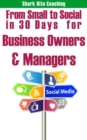 Image for From Small to Social in 30 Days for Business Owners &amp; Managers: Establish Your Social Media Program One Day At A Time