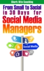 Image for From Small to Social in 30 Days for Social Media Managers: Get A Social Media Program Set Up and Successfully Running in 30 Days