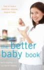 Image for The Better Baby Book : How to Have a Healthier, Smarter, Happier Baby
