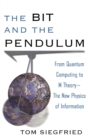 Image for The Bit and the Pendulum : From Quantum Computing to M Theory--The New Physics of Information