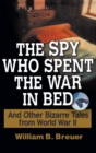 Image for The Spy Who Spent the War in Bed : And Other Bizarre Tales from World War II