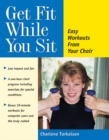 Image for Get Fit While You Sit: Easy Workouts from Your Chair