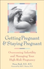 Image for Getting Pregnant and Staying Pregnant: Overcoming Infertility and Managing Your High-Risk Pregnancy