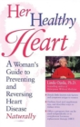 Image for Her Healthy Heart: A Woman&#39;s Guide to Preventing and Reversing Heart Disease Naturally