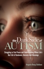 Image for The Dark Side of Autism : Struggling to Find Peace and Understanding When Life&#39;s Not Full of Rainbows, Unicorns and Blessings